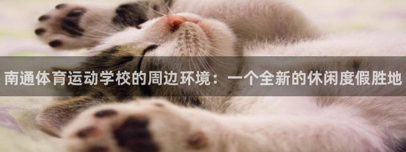 3377体育官方正版app集团：南通体育运动学校的周边环境：