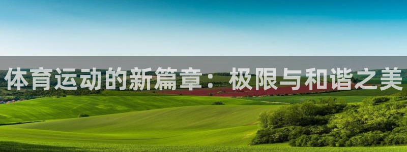 3377体育官网下载招商电话是多少啊：体育运动的新篇章：极限
