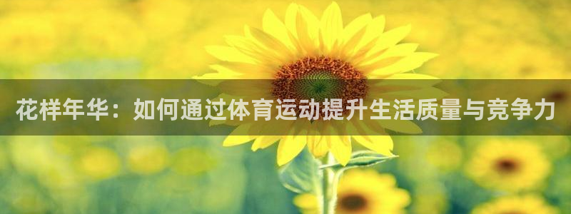 海南3377体育官网下载：花样年华：如何通过体育运动